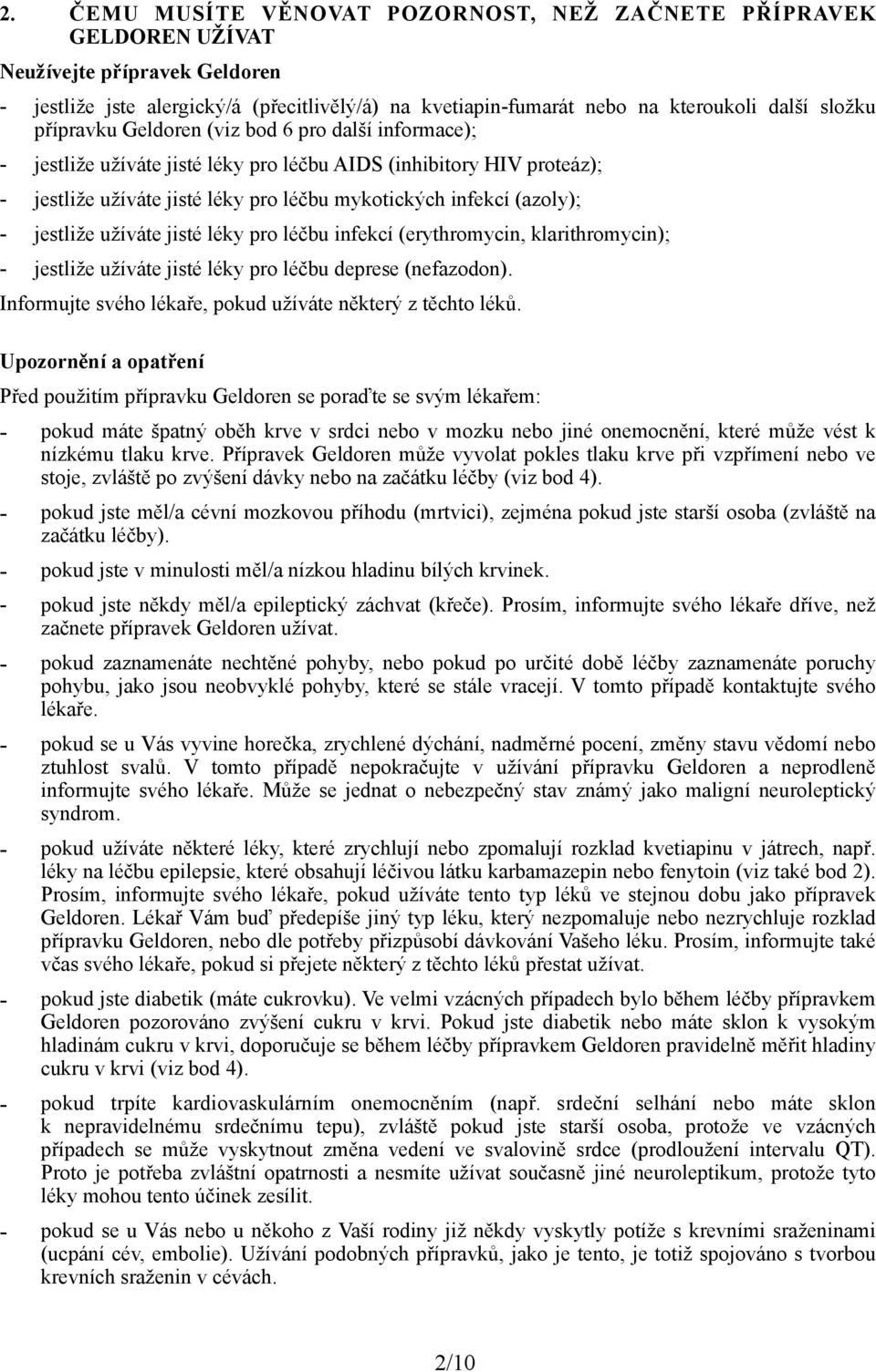 jestliže užíváte jisté léky pro léčbu infekcí (erythromycin, klarithromycin); - jestliže užíváte jisté léky pro léčbu deprese (nefazodon). Informujte svého lékaře, pokud užíváte některý z těchto léků.