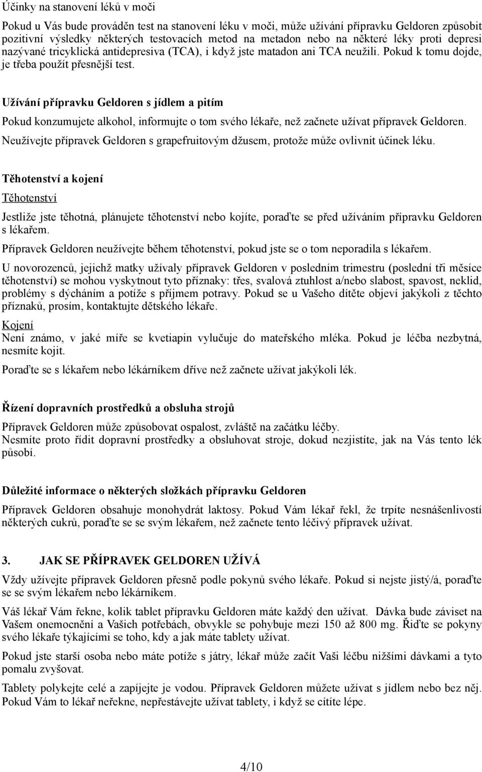 Užívání přípravku Geldoren s jídlem a pitím Pokud konzumujete alkohol, informujte o tom svého lékaře, než začnete užívat přípravek Geldoren.