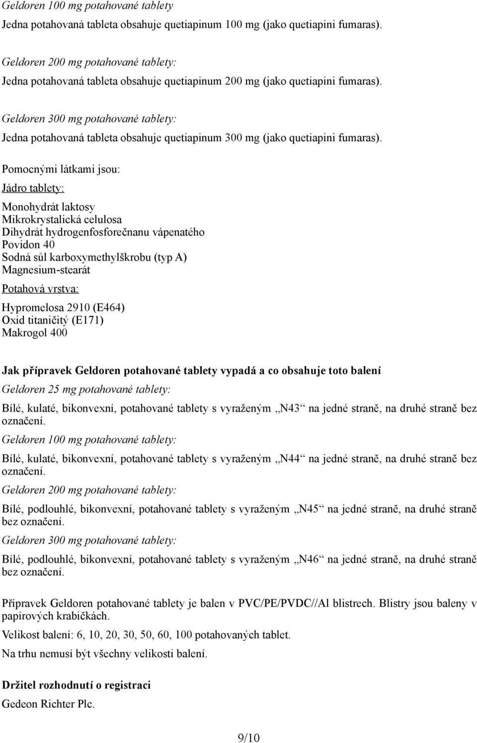 Geldoren 300 mg potahované tablety: Jedna potahovaná tableta obsahuje quetiapinum 300 mg (jako quetiapini fumaras).