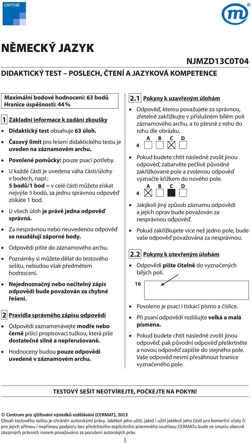 : 5 bodů/1 bod = v celé části můžete získat nejvýše 5 bodů, za jednu správnou odpověď získáte 1 bod. U všech úloh je právě jedna odpověď správná.