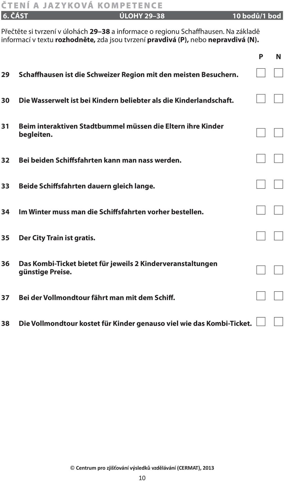 31 Beim interaktiven Stadtbummel müssen die Eltern ihre Kinder begleiten. 32 Bei beiden Schiffsfahrten kann man nass werden. 33 Beide Schiffsfahrten dauern gleich lange.