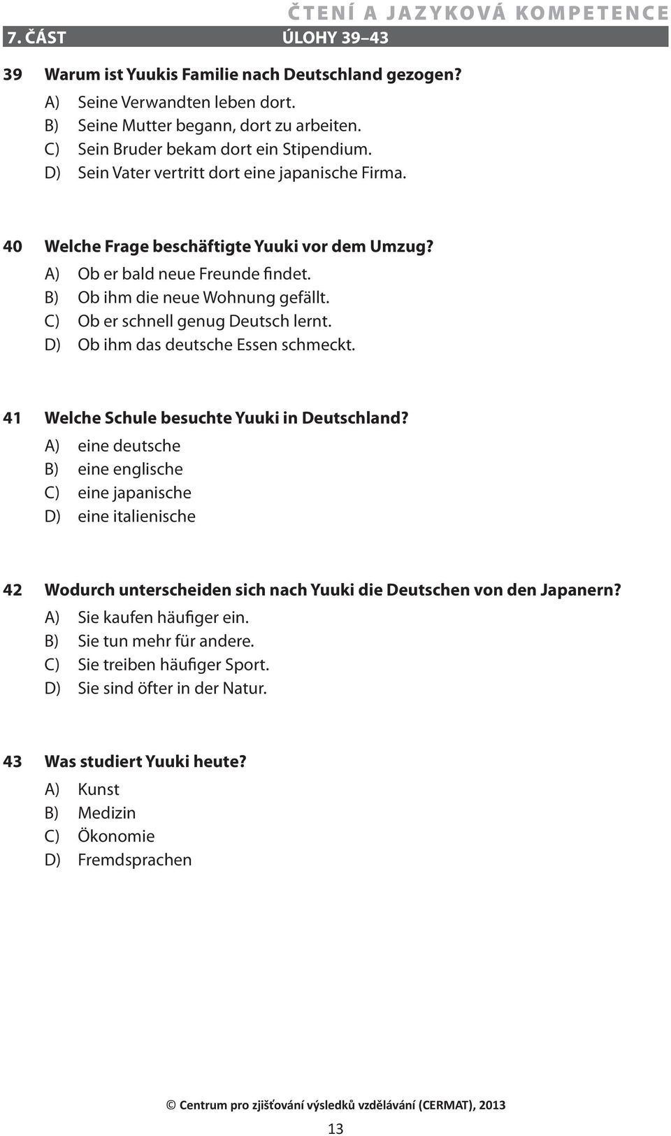 C) Ob er schnell genug Deutsch lernt. D) Ob ihm das deutsche Essen schmeckt. 41 Welche Schule besuchte Yuuki in Deutschland?