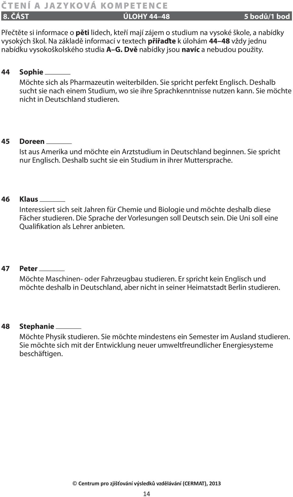 Sie spricht perfekt Englisch. Deshalb sucht sie nach einem Studium, wo sie ihre Sprachkenntnisse nutzen kann. Sie möchte nicht in Deutschland studieren.