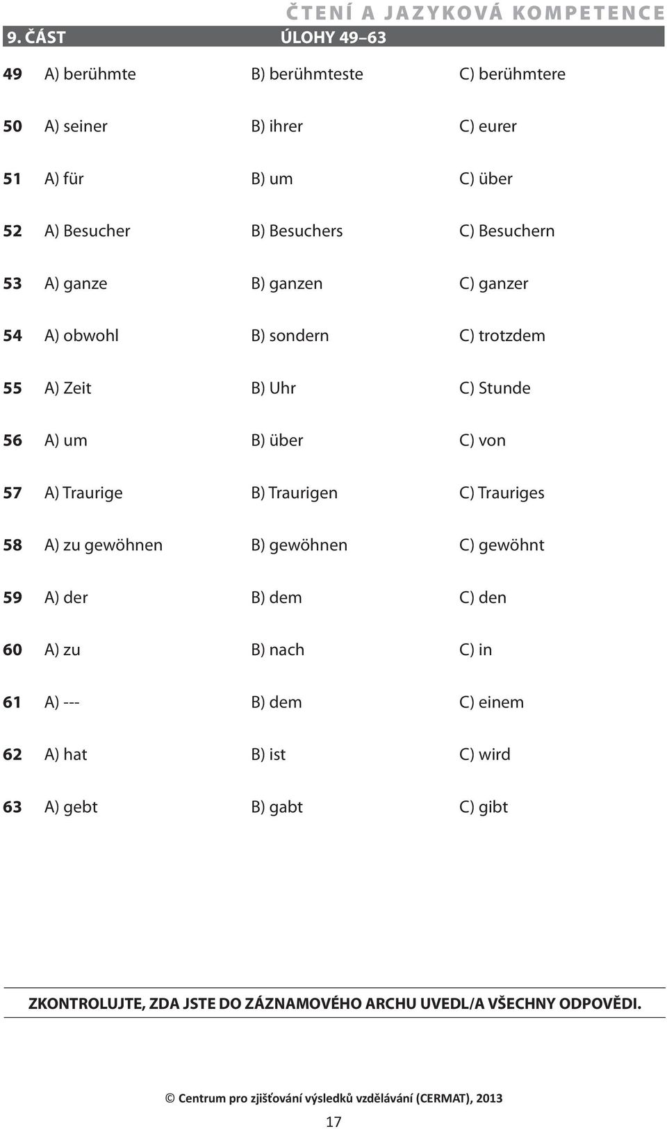 von 57 A) Traurige B) Traurigen C) Trauriges 58 A) zu gewöhnen B) gewöhnen C) gewöhnt 59 A) der B) dem C) den 60 A) zu B) nach C) in 61 A)