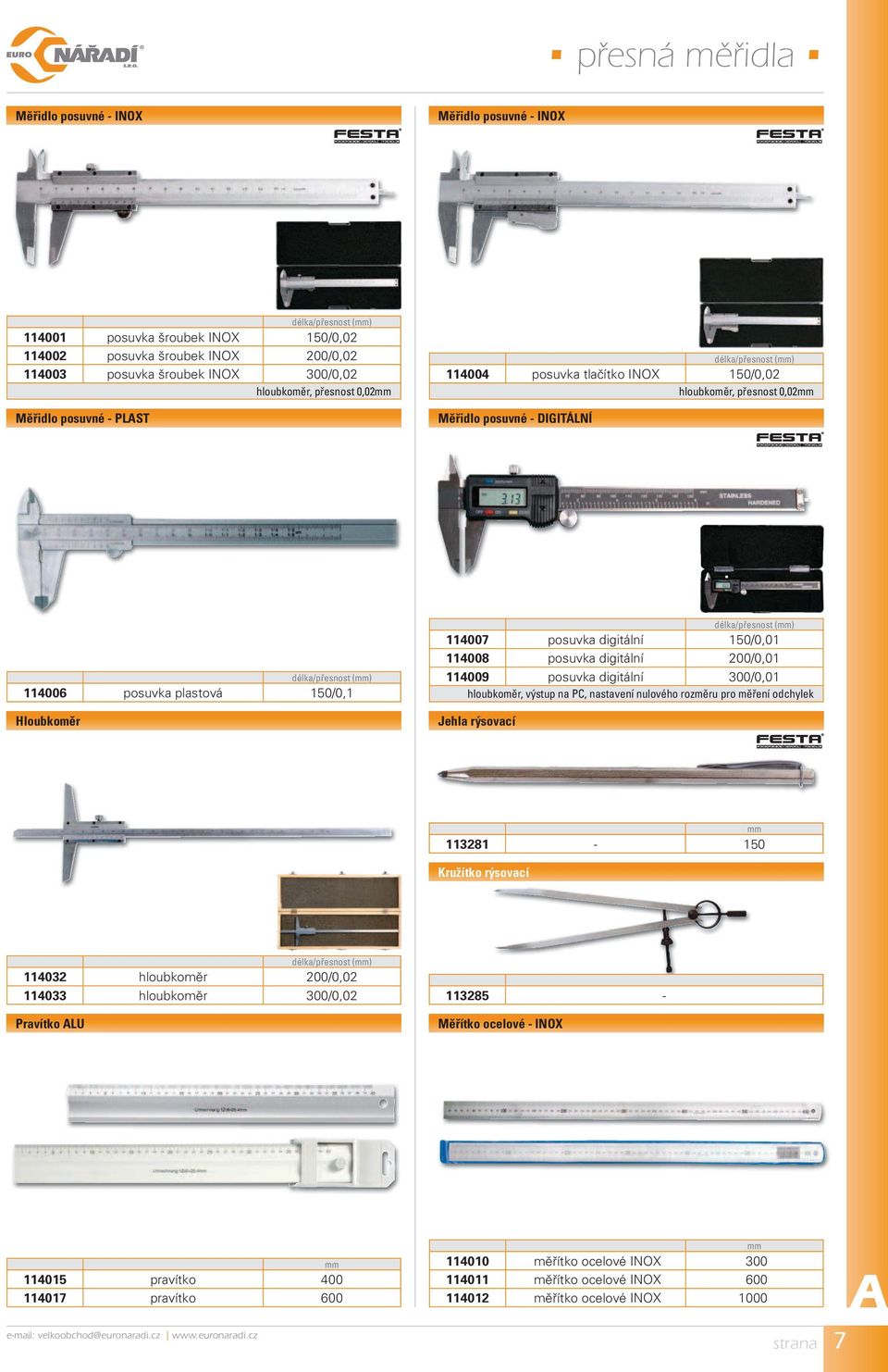 /přesnost () 114007 posuvka digitální 150/0,01 114008 posuvka digitální 200/0,01 114009 posuvka digitální 300/0,01 hloubkoměr, výstup na PC, nastavení nulového rozměru pro měření odchylek Jehla