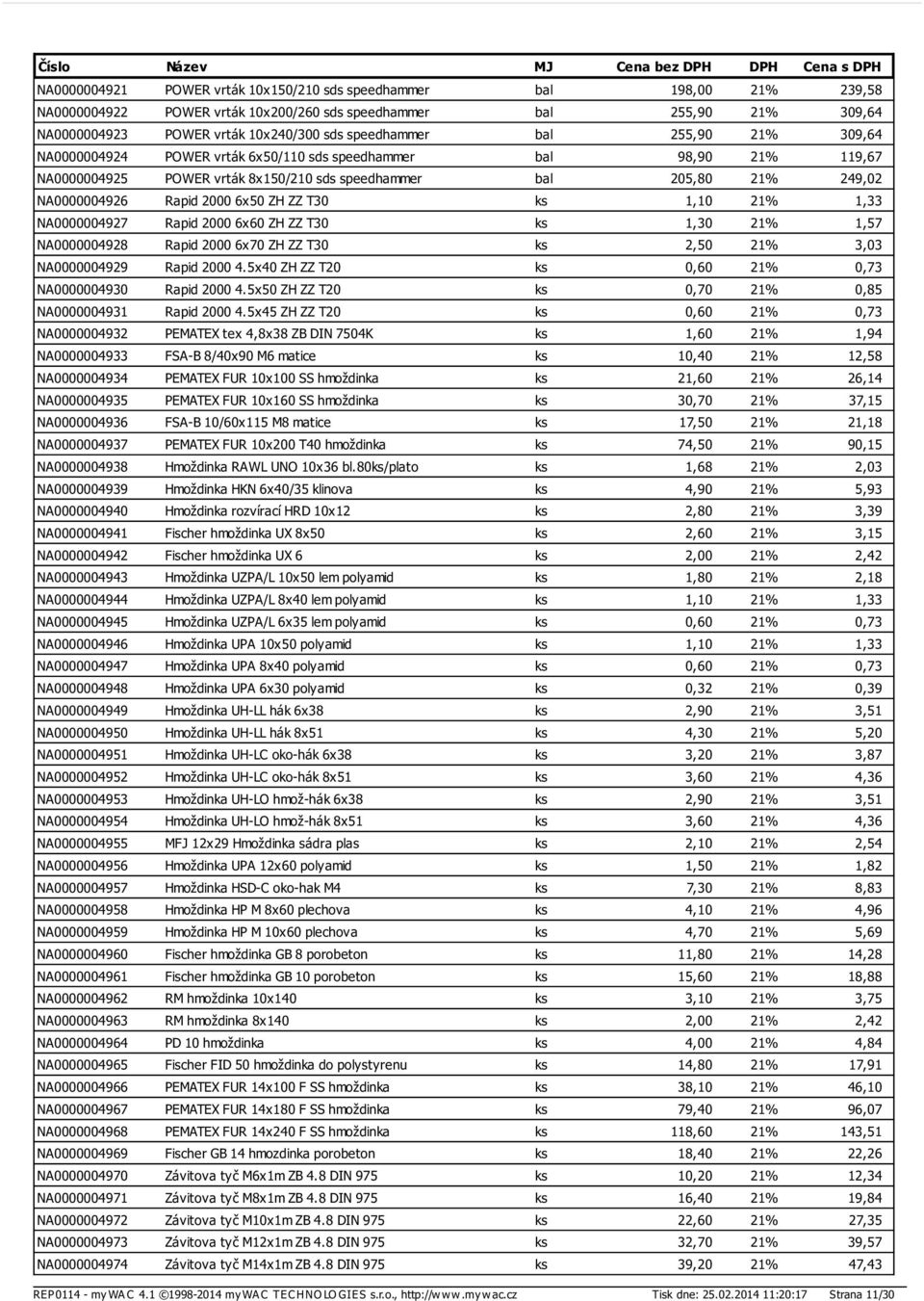 ZZ T30 ks 1,10 21% 1,33 NA0000004927 Rapid 2000 6x60 ZH ZZ T30 ks 1,30 21% 1,57 NA0000004928 Rapid 2000 6x70 ZH ZZ T30 ks 2,50 21% 3,03 NA0000004929 Rapid 2000 4.