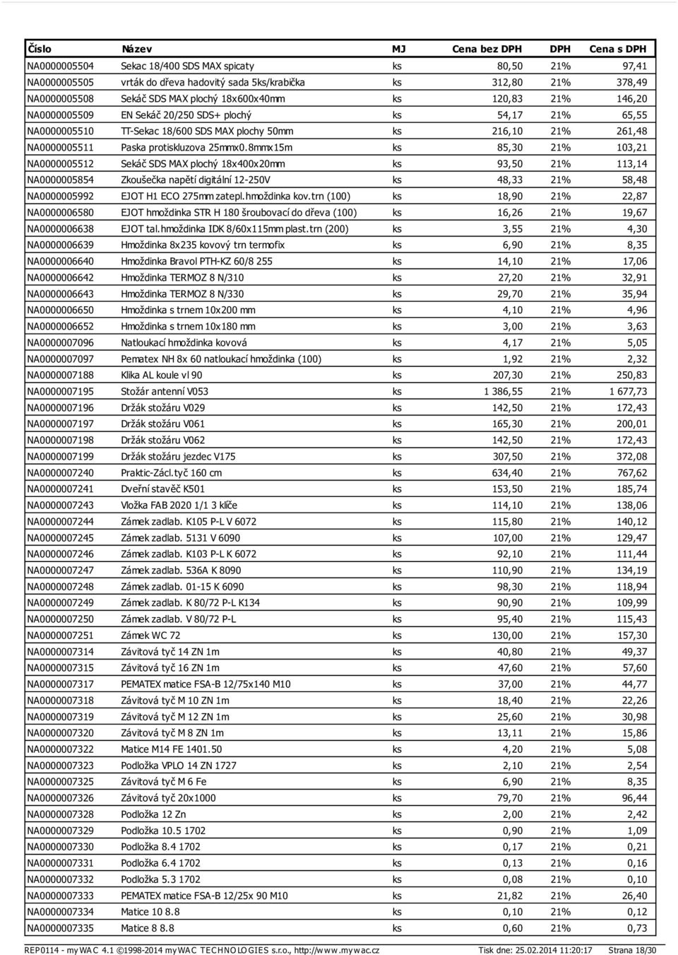 8mmx15m ks 85,30 21% 103,21 NA0000005512 Sekáč SDS MAX plochý 18x400x20mm ks 93,50 21% 113,14 NA0000005854 Zkoušečka napětí digitální 12-250V ks 48,33 21% 58,48 NA0000005992 EJOT H1 ECO 275mm zatepl.