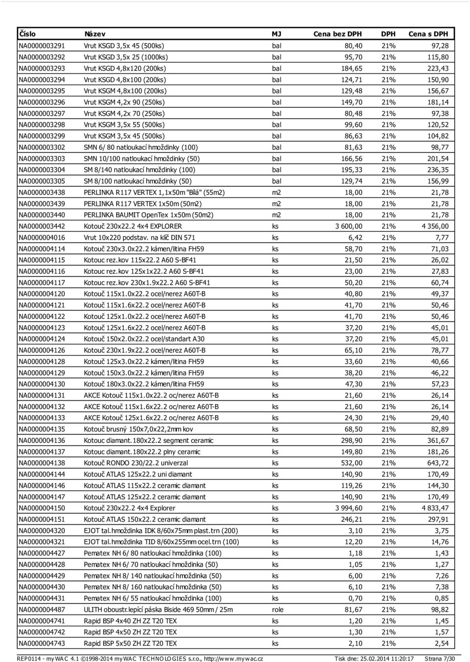 (250ks) bal 80,48 21% 97,38 NA0000003298 Vrut KSGM 3,5x 55 (500ks) bal 99,60 21% 120,52 NA0000003299 Vrut KSGM 3,5x 45 (500ks) bal 86,63 21% 104,82 NA0000003302 SMN 6/ 80 natloukací hmoždinky (100)