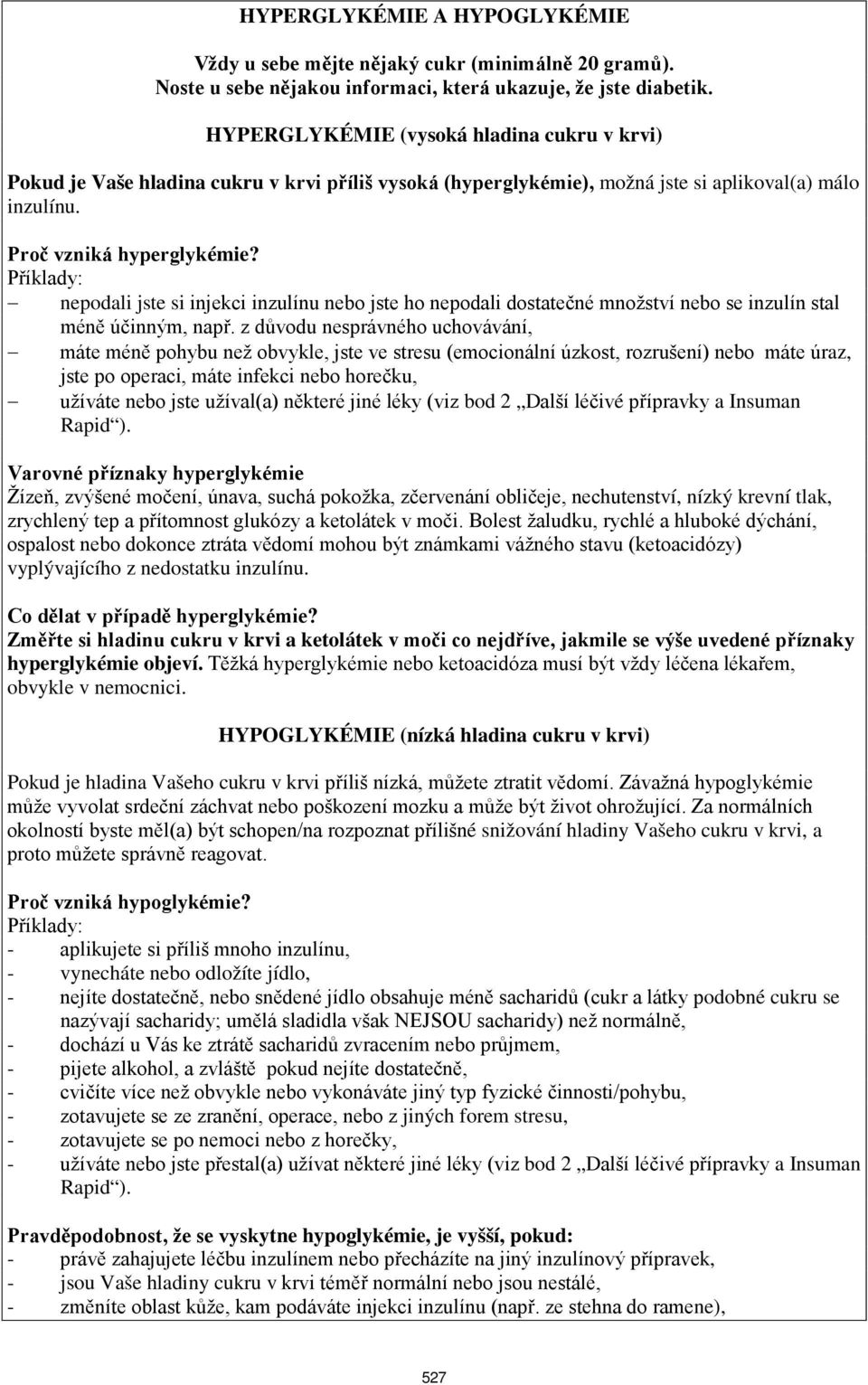 Příklady: nepodali jste si injekci inzulínu nebo jste ho nepodali dostatečné množství nebo se inzulín stal méně účinným, např.