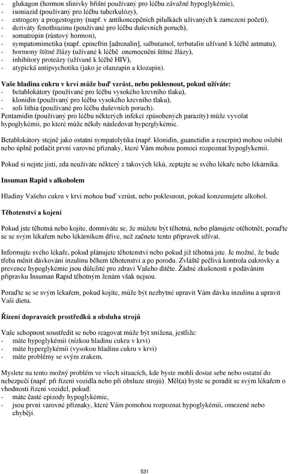 epinefrin [adrenalin], salbutamol, terbutalin užívané k léčbě astmatu), - hormony štítné žlázy (užívané k léčbě onemocnění štítné žlázy), - inhibitory proteázy (užívané k léčbě HIV), - atypická