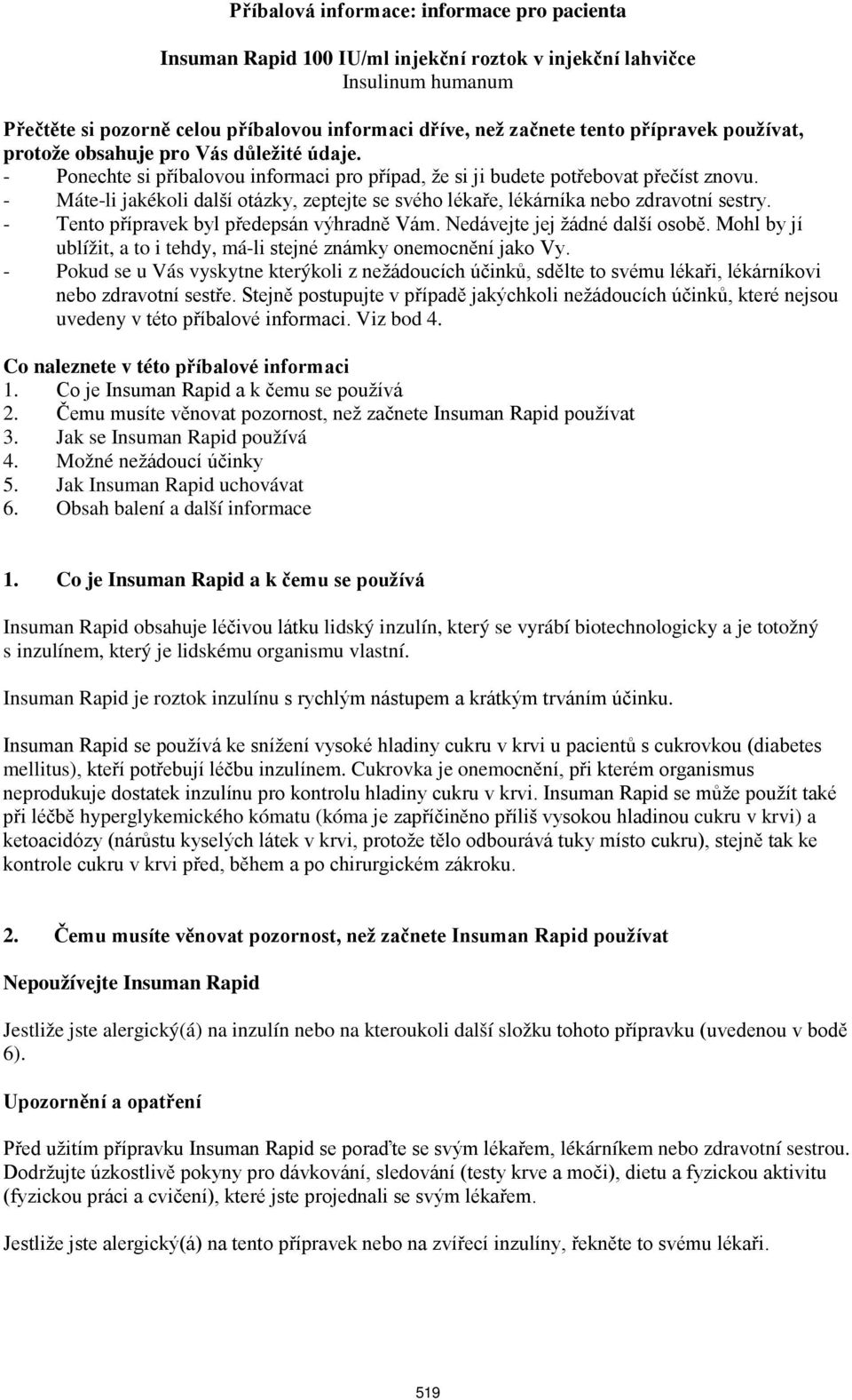 - Máte-li jakékoli další otázky, zeptejte se svého lékaře, lékárníka nebo zdravotní sestry. - Tento přípravek byl předepsán výhradně Vám. Nedávejte jej žádné další osobě.