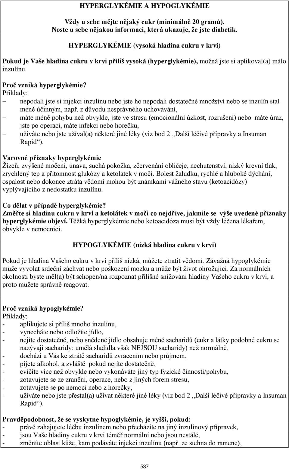 Příklady: nepodali jste si injekci inzulínu nebo jste ho nepodali dostatečné množství nebo se inzulín stal méně účinným, např.
