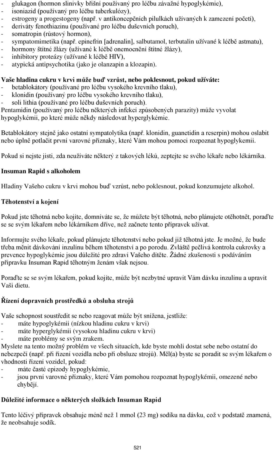 epinefrin [adrenalin], salbutamol, terbutalin užívané k léčbě astmatu), - hormony štítné žlázy (užívané k léčbě onemocnění štítné žlázy), - inhibitory proteázy (užívané k léčbě HIV), - atypická