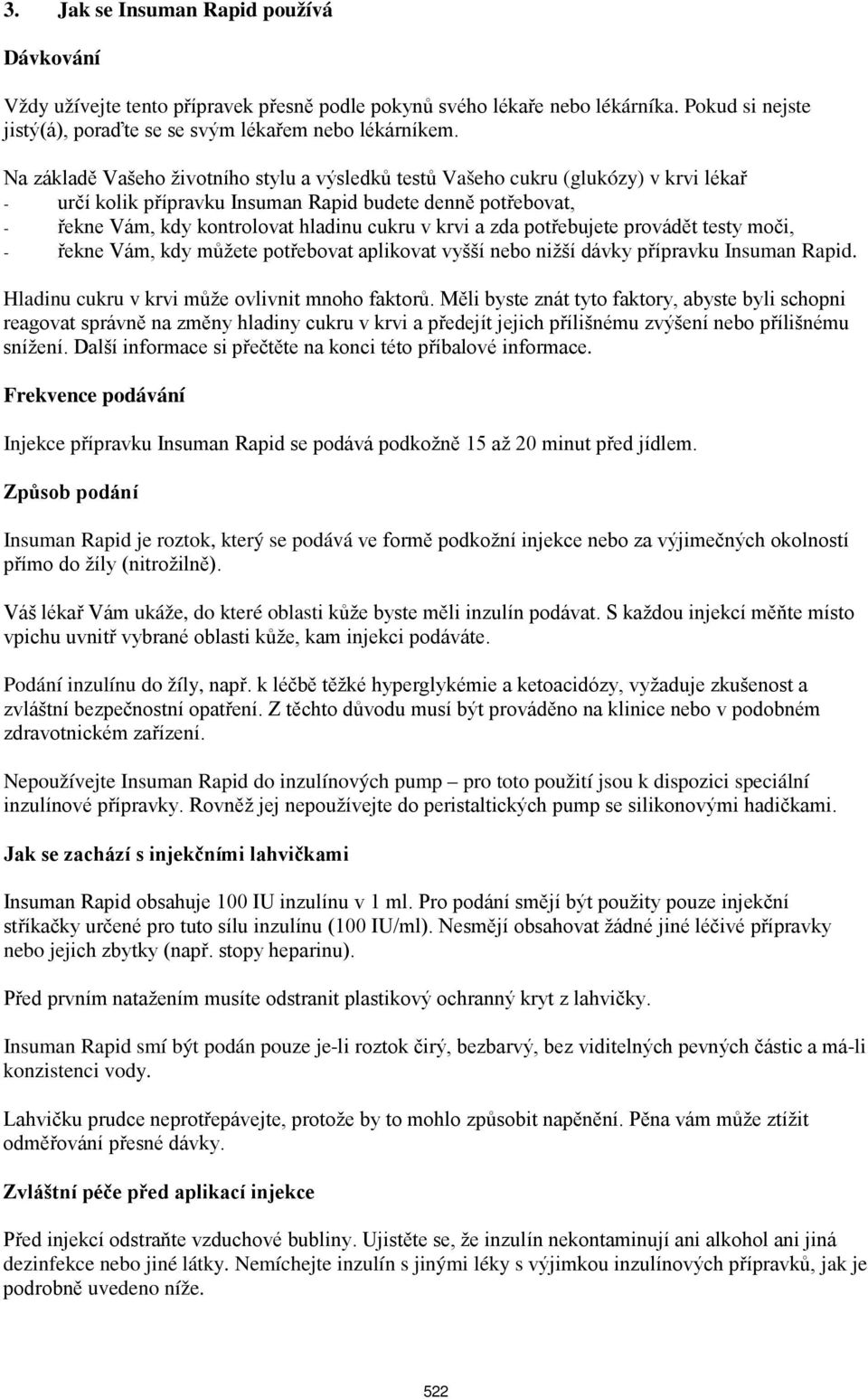 a zda potřebujete provádět testy moči, - řekne Vám, kdy můžete potřebovat aplikovat vyšší nebo nižší dávky přípravku Insuman Rapid. Hladinu cukru v krvi může ovlivnit mnoho faktorů.