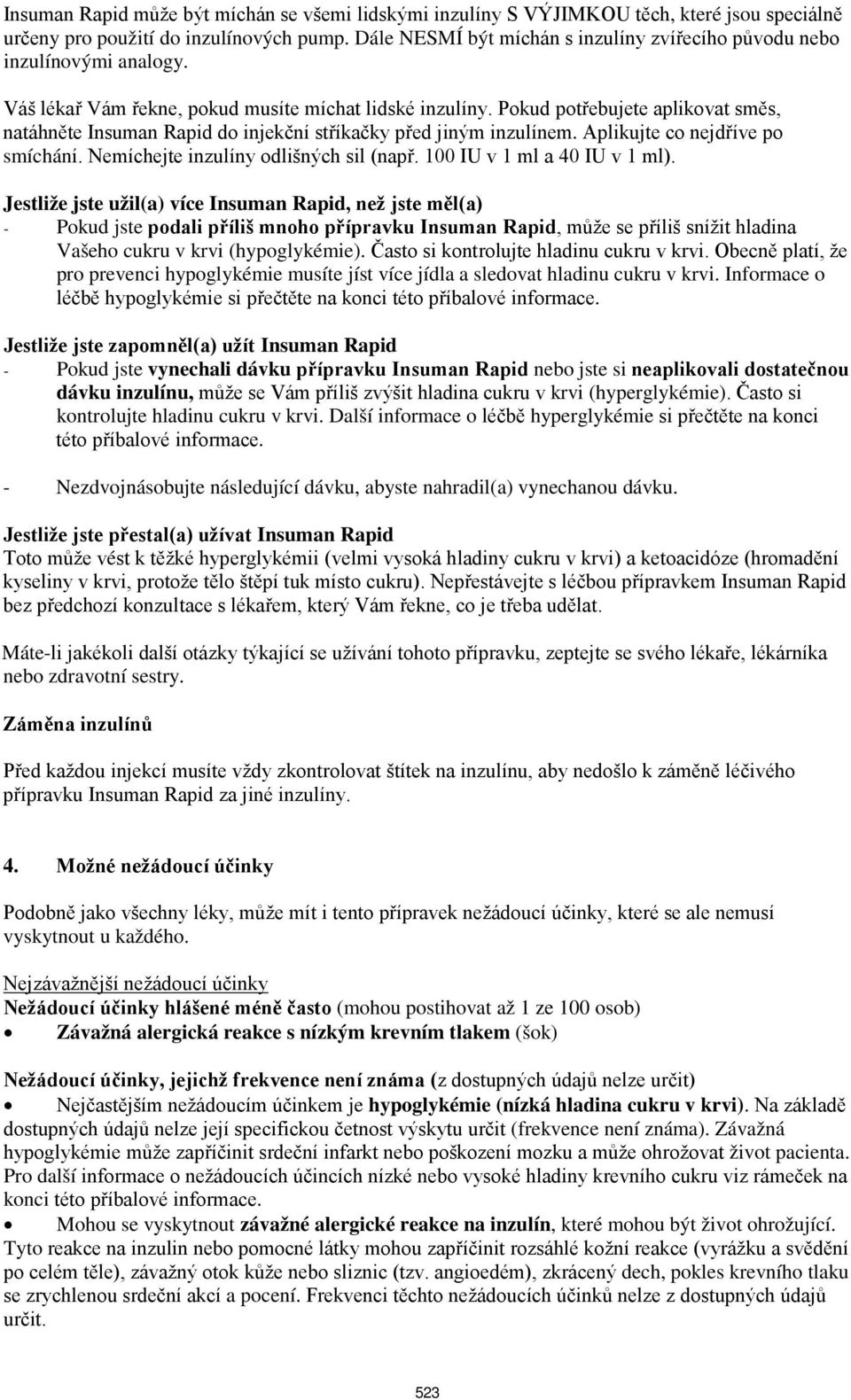 Pokud potřebujete aplikovat směs, natáhněte Insuman Rapid do injekční stříkačky před jiným inzulínem. Aplikujte co nejdříve po smíchání. Nemíchejte inzulíny odlišných sil (např.