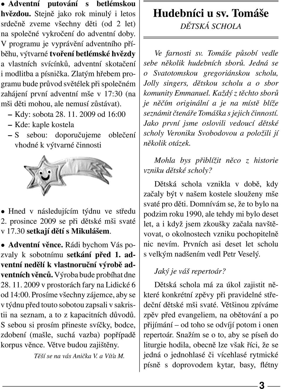 Zlatým hřebem programu bude průvod světélek při společném zahájení první adventní mše v 17:30 (na mši děti mohou, ale nemusí zůstávat). Kdy: sobota 28. 11.