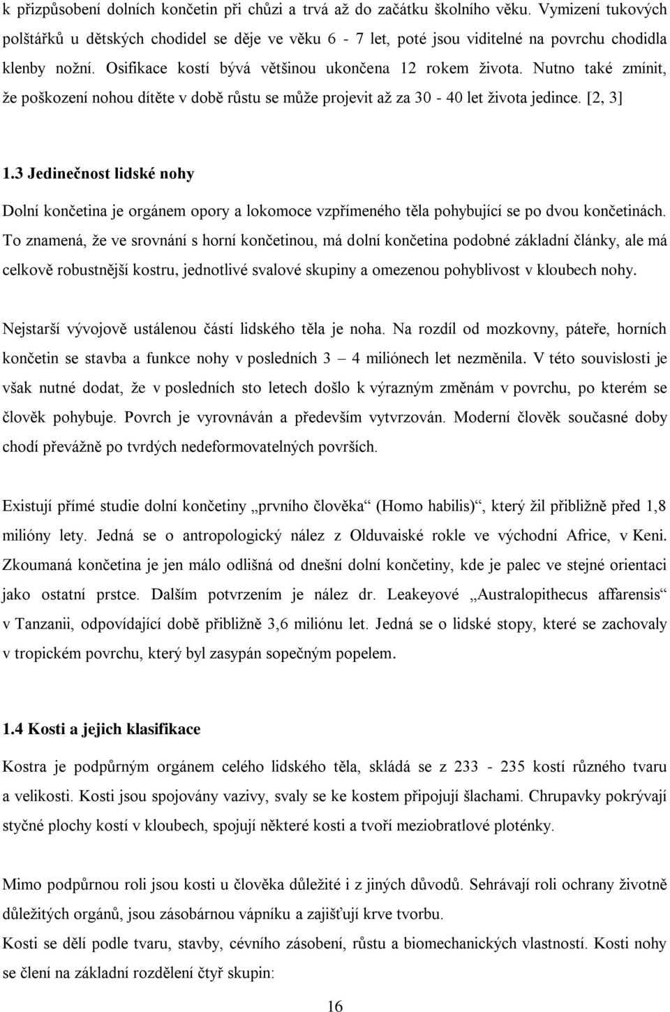 Nutno také zmínit, že poškození nohou dítěte v době růstu se může projevit až za 30-40 let života jedince. [2, 3] 1.