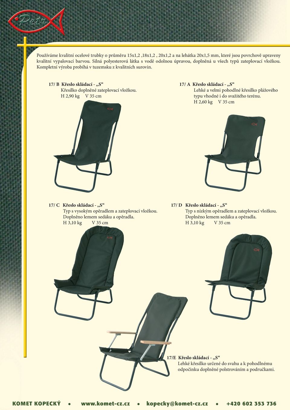 17/ A Křeslo skládací -,,S Lehké a velmi pohodlné křesílko plážového typu vhodné i do svažitého terénu. H 2,60 kg V 35 cm 17/ B Křeslo skládací -,,S Křesílko doplněné zateplovací vložkou.