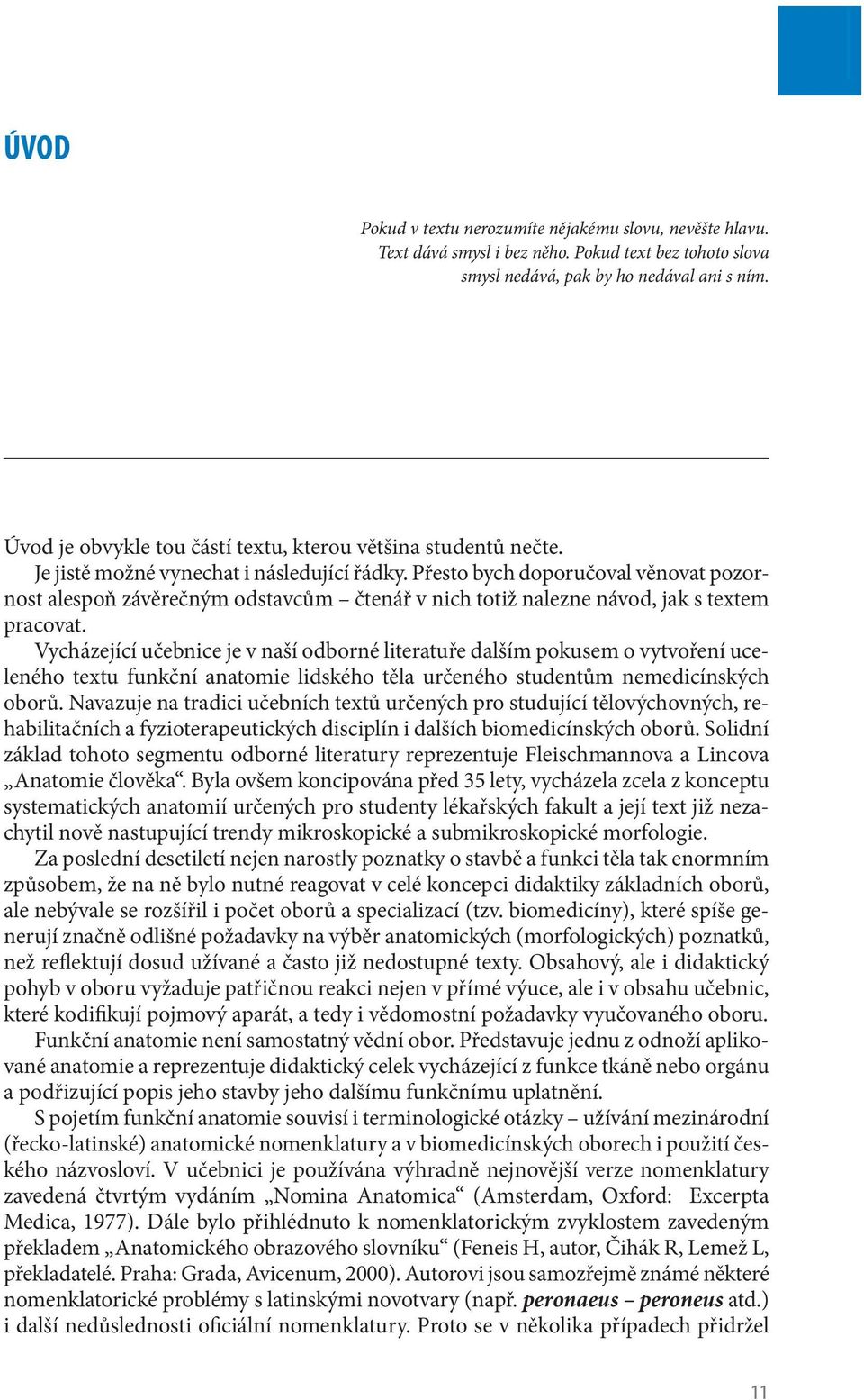 Přesto bych doporučo val věnovat pozornost alespoň závěrečným odstavcům čtenář v nich totiž nalezne návod, jak s textem pracovat.