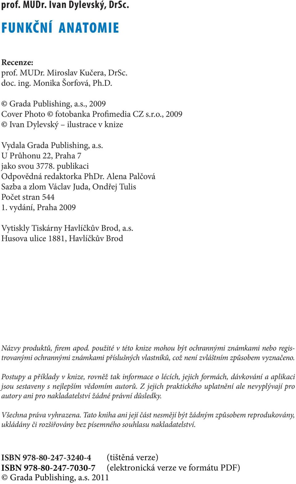 vydání, Praha 2009 Vytiskly Tiskárny Havlíčkův Brod, a.s. Husova ulice 1881, Havlíčkův Brod Názvy produktů, firem apod.