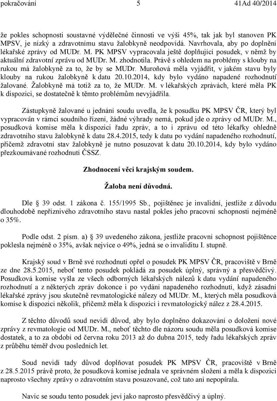 Právě s ohledem na problémy s klouby na rukou má žalobkyně za to, že by se MUDr. Muroňová měla vyjádřit, v jakém stavu byly klouby na rukou žalobkyně k datu 20.10.