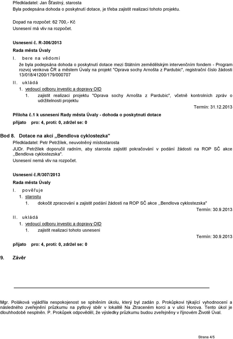 registrační číslo žádosti 13/018/41200/179/000707 1. zajistit realizaci projektu "Oprava sochy Arnošta z Pardubic", včetně kontrolních zpráv o udržitelnosti projektu Bod 8.