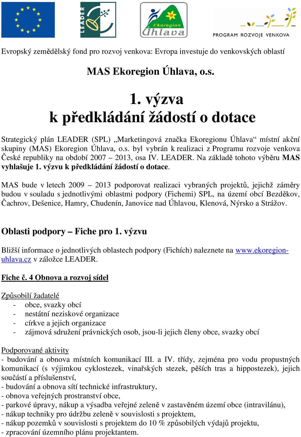 LEADER. Na základě tohoto výběru MAS vyhlašuje 1. výzvu k předkládání žádostí o dotace.