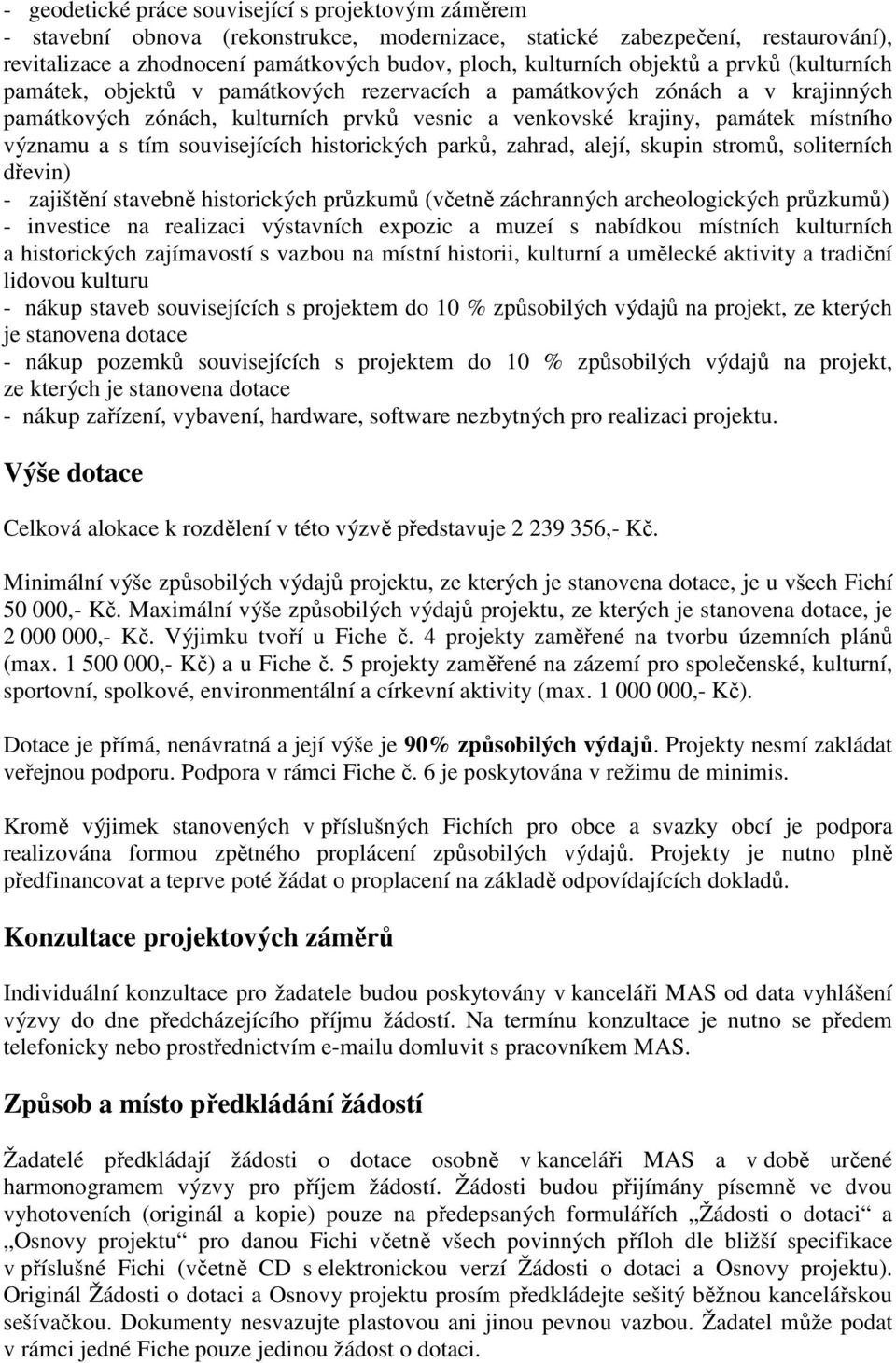 s tím souvisejících historických parků, zahrad, alejí, skupin stromů, soliterních dřevin) - zajištění stavebně historických průzkumů (včetně záchranných archeologických průzkumů) - investice na