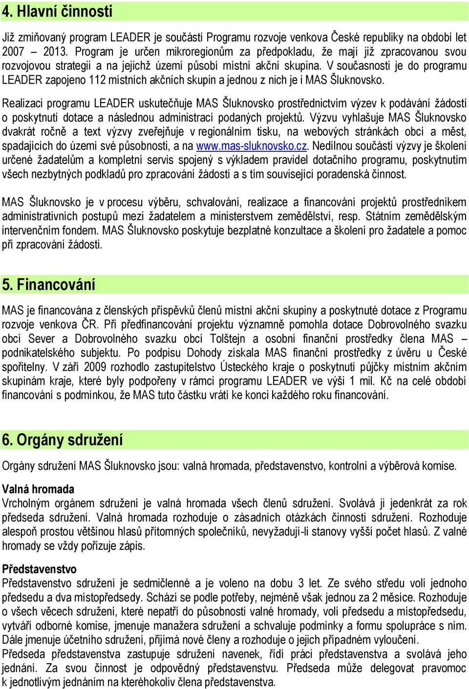 V současnosti je do programu LEADER zapojeno 112 místních akčních skupin a jednou z nich je i MAS Šluknovsko.