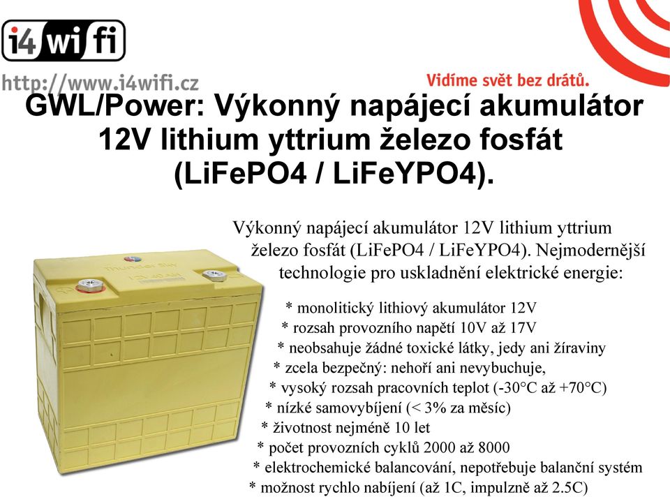 Nejmodernější technologie pro uskladnění elektrické energie: * monolitický lithiový akumulátor 12V * rozsah provozního napětí 10V až 17V * neobsahuje žádné toxické