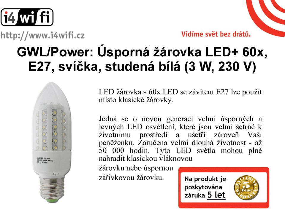 Jedná se o novou generaci velmi úsporných a levných LED osvětlení, které jsou velmi šetrné k životnímu