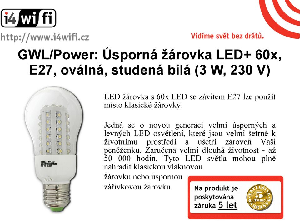 Jedná se o novou generaci velmi úsporných a levných LED osvětlení, které jsou velmi šetrné k životnímu