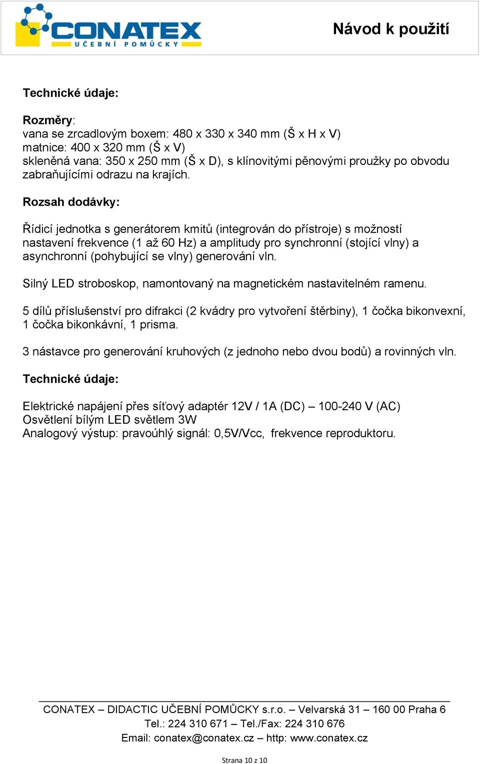 Rozsah dodávky: Řídicí jednotka s generátorem kmitů (integrován do přístroje) s možností nastavení frekvence (1 až 60 Hz) a amplitudy pro synchronní (stojící vlny) a asynchronní (pohybující se vlny)