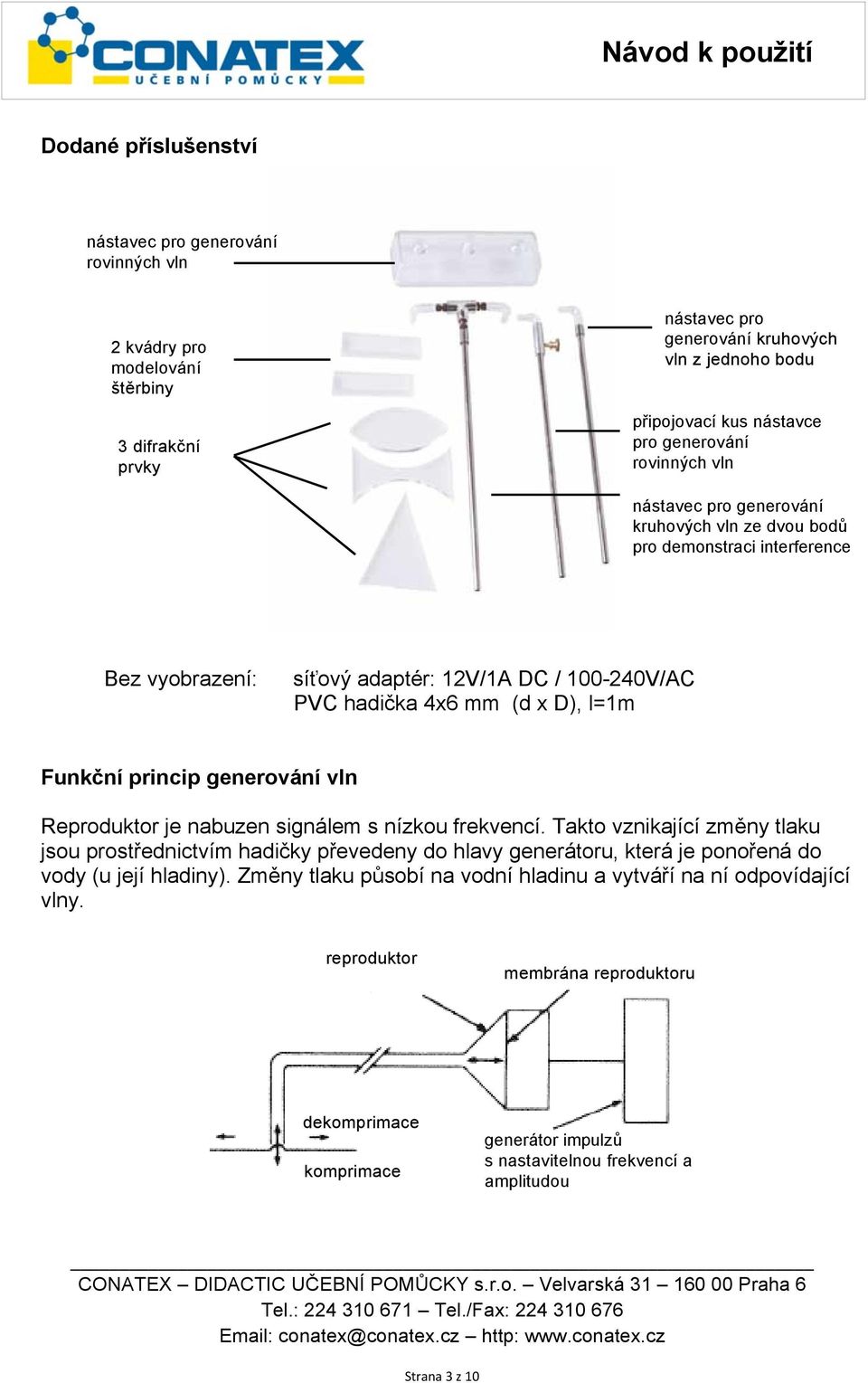 Funkční princip generování vln Reproduktor je nabuzen signálem s nízkou frekvencí.