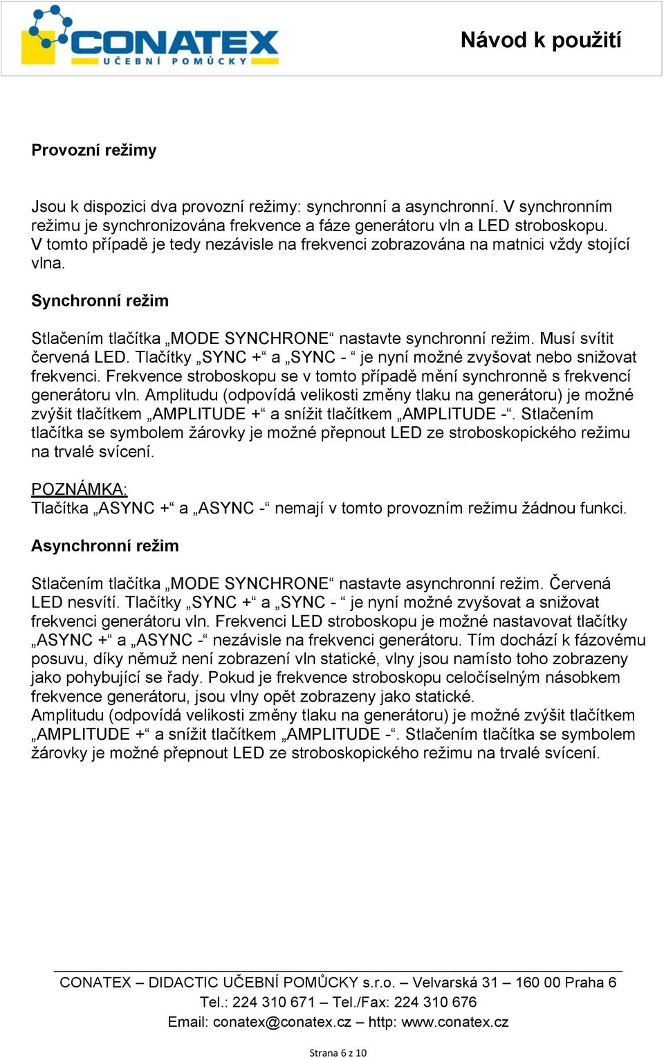 Tlačítky SYNC + a SYNC - je nyní možné zvyšovat nebo snižovat frekvenci. Frekvence stroboskopu se v tomto případě mění synchronně s frekvencí generátoru vln.