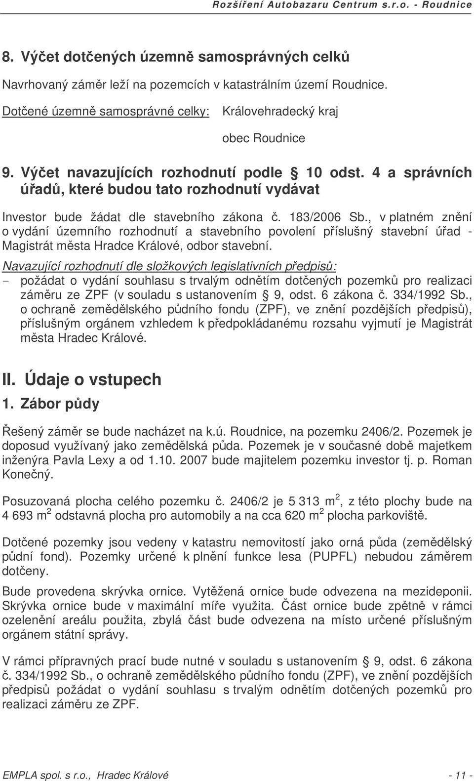 , v platném znní o vydání územního rozhodnutí a stavebního povolení píslušný stavební úad - Magistrát msta Hradce Králové, odbor stavební.