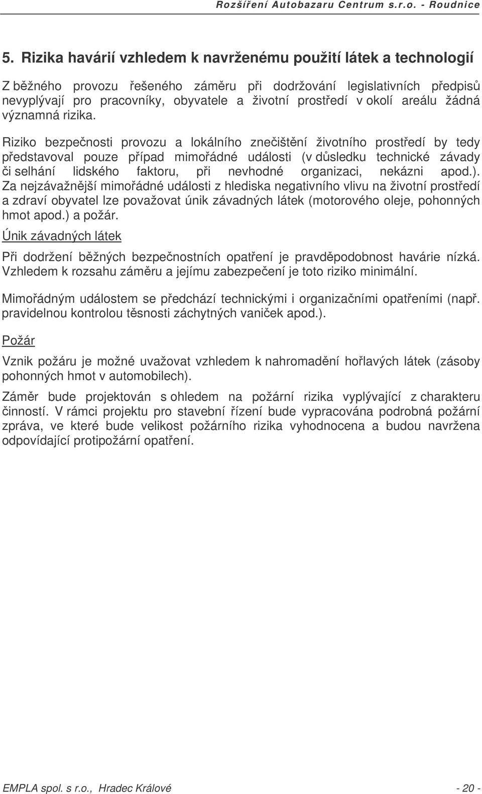 Riziko bezpenosti provozu a lokálního zneištní životního prostedí by tedy pedstavoval pouze pípad mimoádné události (v dsledku technické závady i selhání lidského faktoru, pi nevhodné organizaci,