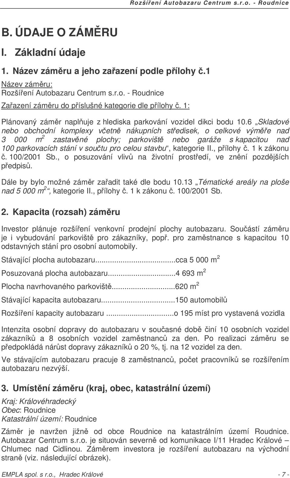 6 Skladové nebo obchodní komplexy vetn nákupních stedisek, o celkové výme nad 3 000 m 2 zastavné plochy; parkovišt nebo garáže s kapacitou nad 100 parkovacích stání v soutu pro celou stavbu,