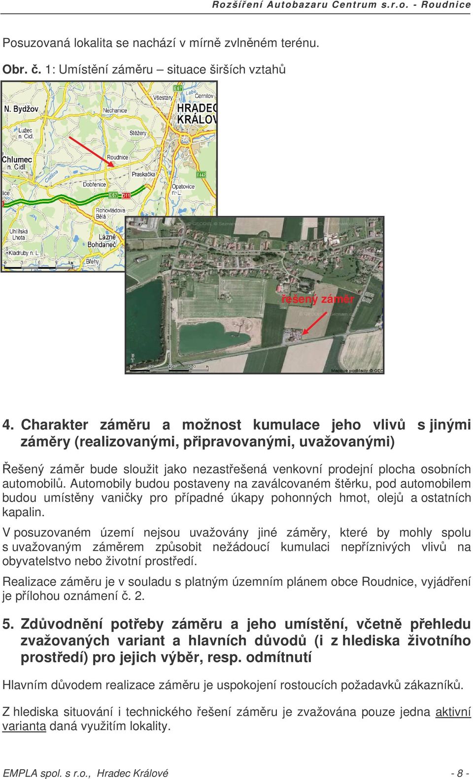 Automobily budou postaveny na zaválcovaném štrku, pod automobilem budou umístny vaniky pro pípadné úkapy pohonných hmot, olej a ostatních kapalin.