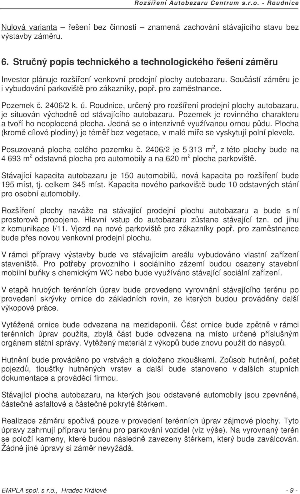 Pozemek. 2406/2 k. ú. Roudnice, urený pro rozšíení prodejní plochy autobazaru, je situován východn od stávajícího autobazaru. Pozemek je rovinného charakteru a tvoí ho neoplocená plocha.