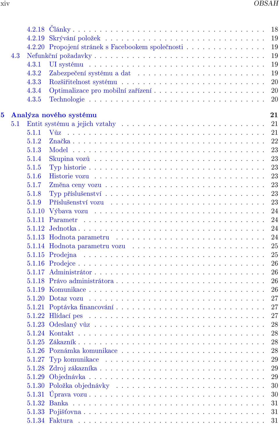 3.4 Optimalizace pro mobilní za ízení..................... 20 4.3.5 Technologie................................. 20 5 Analýza nového systému 21 5.1 Entit systému a jejich vztahy........................... 21 5.1.1 V z.