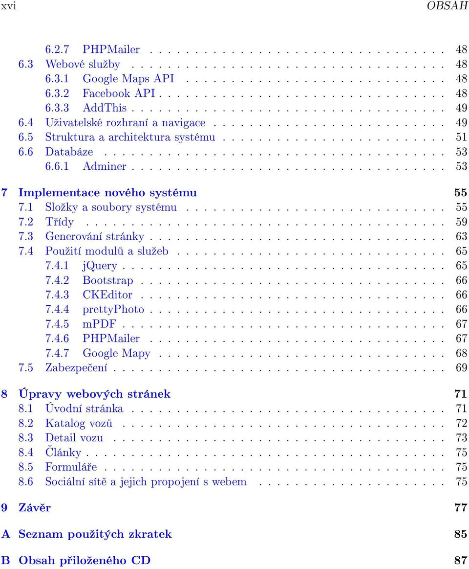 6.1 Adminer................................... 53 7 Implementace nového systému 55 7.1 Sloºky a soubory systému............................. 55 7.2 T ídy........................................ 59 7.