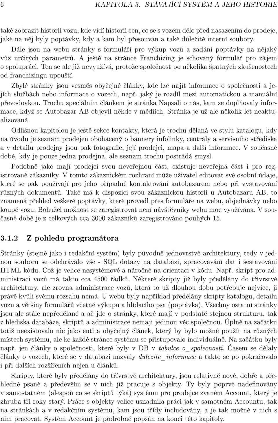 interní soubory. Dále jsou na webu stránky s formulá i pro výkup voz a zadání poptávky na n jaký v z ur itých parametr. A je²t na stránce Franchizing je schovaný formulá pro zájem o spolupráci.