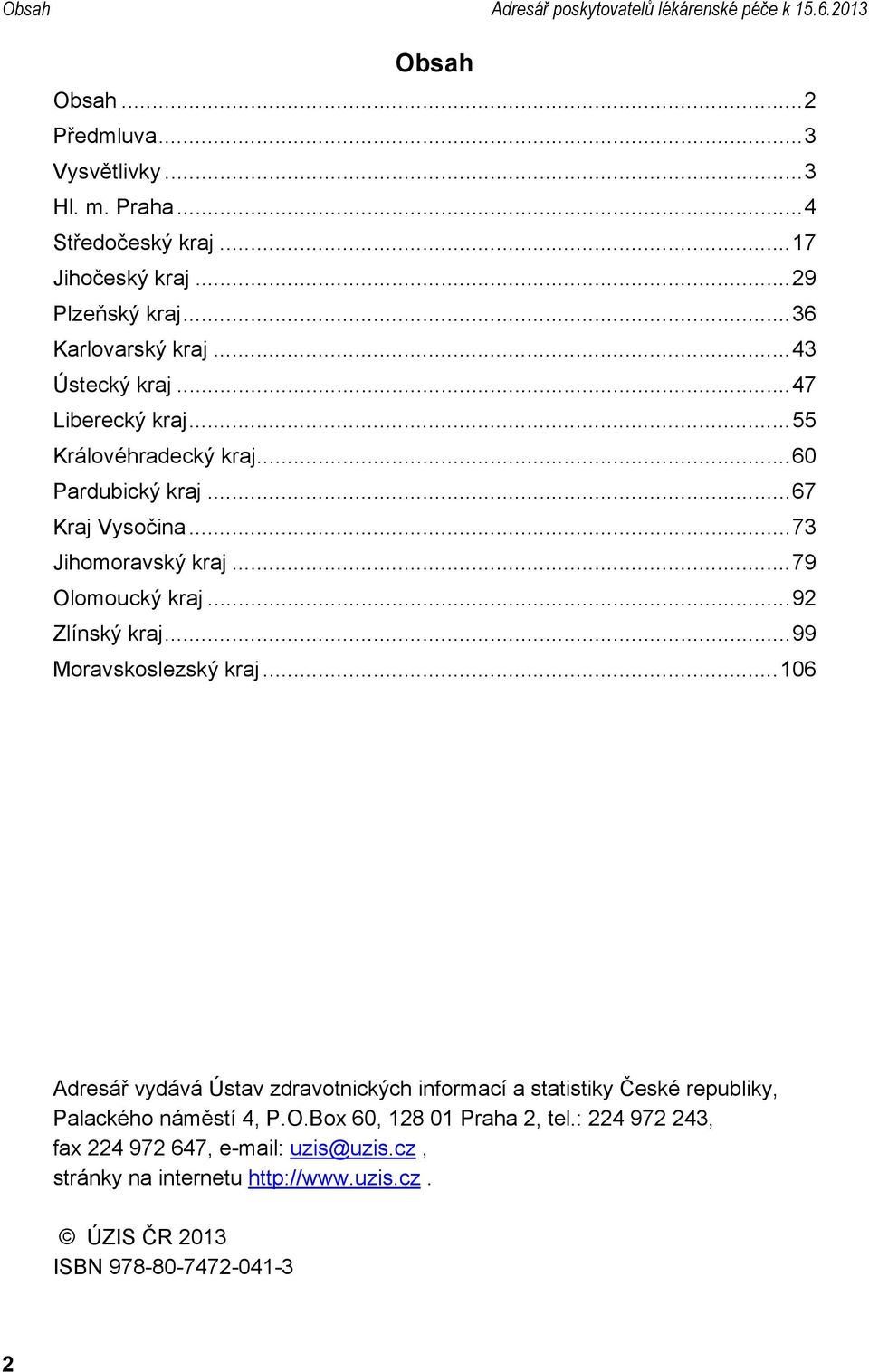 ..73 Jihomoravský kraj...79 Olomoucký kraj...92 Zlínský kraj...99 Moravskoslezský kraj.