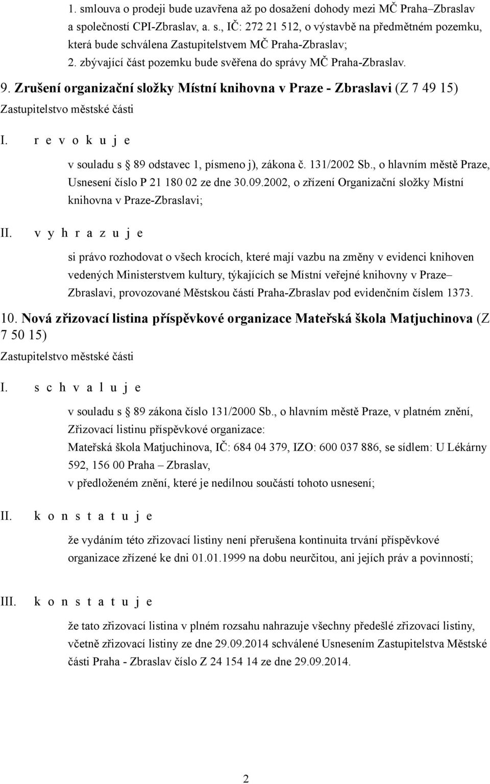 r e v o k u j e v souladu s 89 odstavec 1, písmeno j), zákona č. 131/2002 Sb., o hlavním městě Praze, Usnesení číslo P 21 180 02 ze dne 30.09.