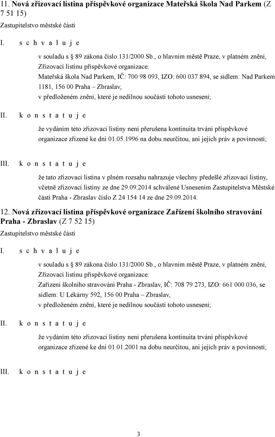 Nová zřizovací listina příspěvkové organizace Zařízení školního stravování Praha - Zbraslav (Z 7 52 15) Zařízení školního stravování Praha - Zbraslav,