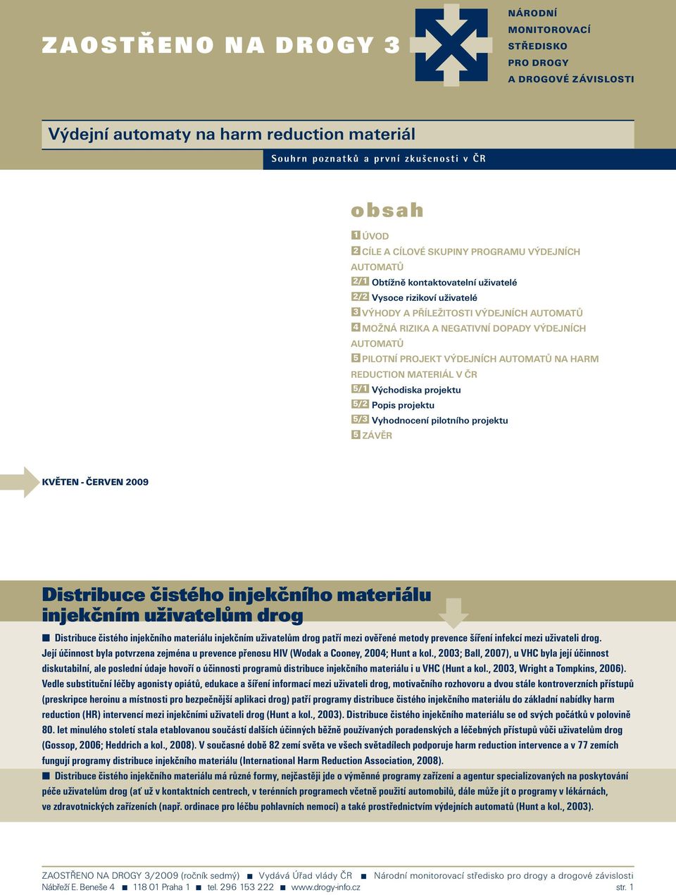 5 PILOTNÍ PROJEKT VÝDEJNÍCH AUTOMATŮ NA HARM REDUCTION MATERIÁL V ČR 5/1 Východiska projektu 5/2 Popis projektu 5/3 Vyhodnocení pilotního projektu 5 ZÁVĚR KVĚTEN - ČERVEN 2009 Distribuce čistého