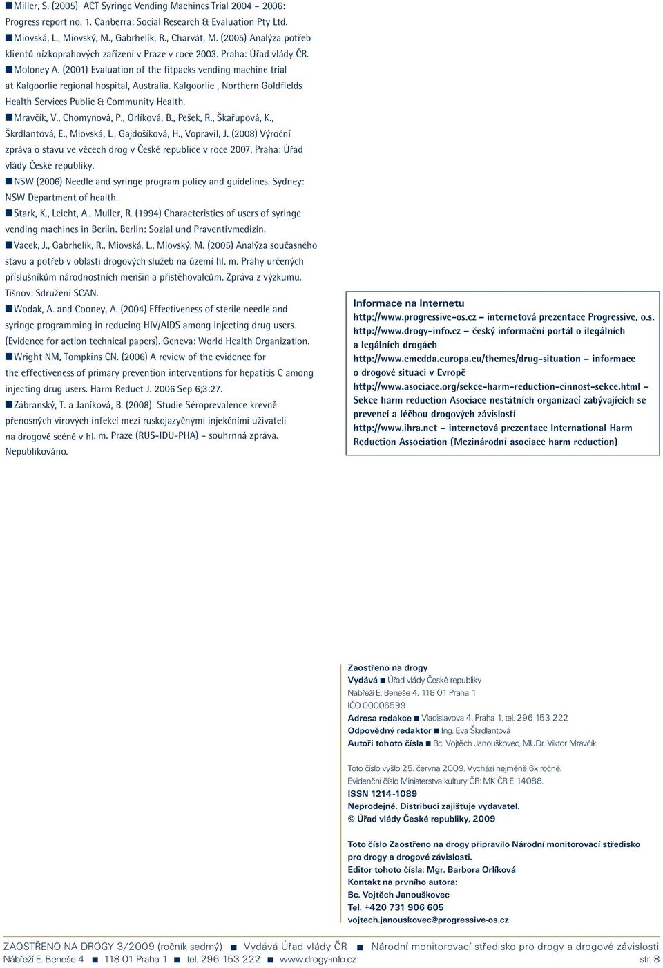 (2001) Evaluation of the fitpacks vending machine trial at Kalgoorlie regional hospital, Australia. Kalgoorlie, Northern Goldfields Health Services Public & Community Health. n Mravčík, V.