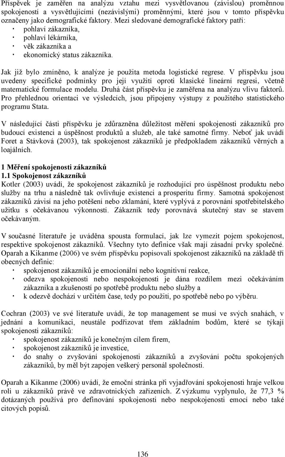 V příspěvku jsou uvedeny specfcké podmínky pro její využtí oprot klascké lneární regres, včetně matematcké formulace modelu. Druhá část příspěvku je zaměřena na analýzu vlvu faktorů.