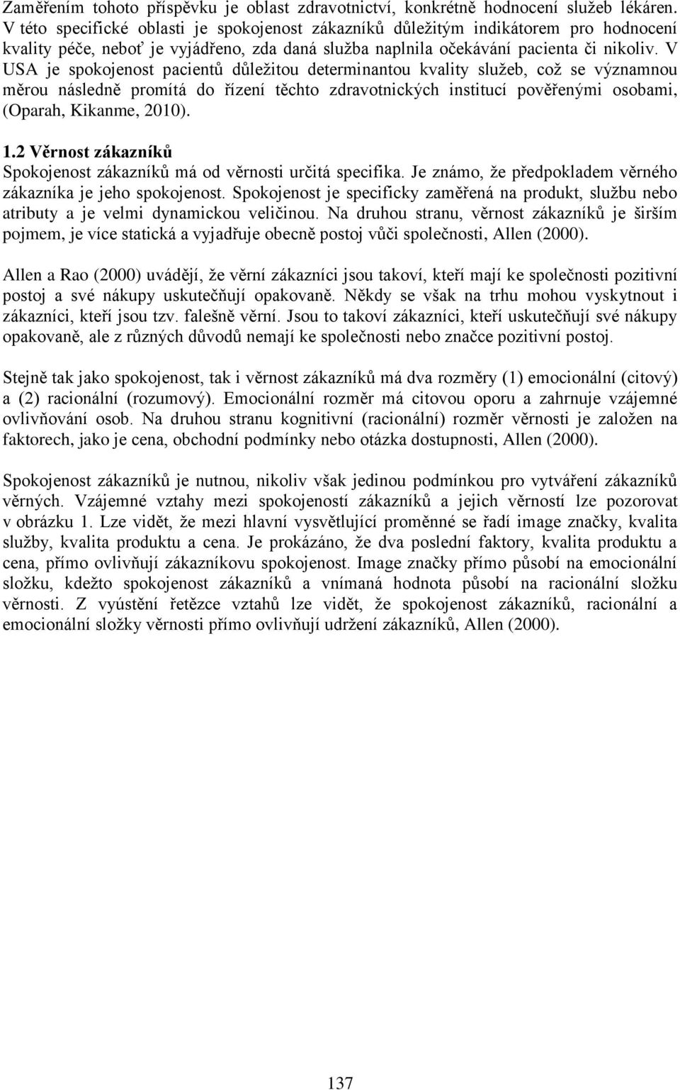 V USA je spokojenost pacentů důležtou determnantou kvalty služeb, což se významnou měrou následně promítá do řízení těchto zdravotnckých nsttucí pověřeným osobam, (Oparah, Kkanme, 2010). 1.